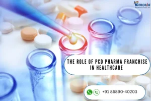 The Role Of PCD Pharma Franchise In Healthcare – Vanosia Biotech